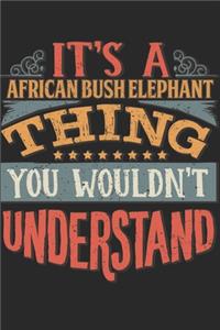 It's A African Bush Elephant Thing You Wouldn't Understand: Gift For African Bush Elephant Lover 6x9 Planner Journal