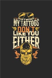 Don't Worry My Tattoos Don't Like You Either