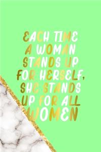 Each Time A Woman Stands Up For Herself, She Stands Up For All Women.