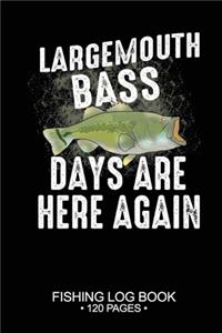 Largemouth Bass Days Are Here Again Fishing Log Book 120 Pages