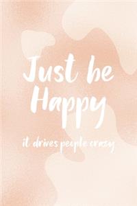 Just Be Happy It Drives People Crazy