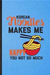 Korean Noodles Makes Me Happy You Not So Much