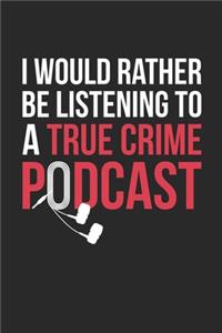 I Would Rather Be Listening To A True Crime Podcast