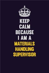 Keep Calm Because I Am A Materials Handling Supervisor