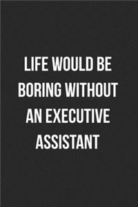 Life Would Be Boring Without An Executive Assistant