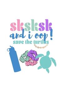 SKSKSK And I oop Save The Turtles