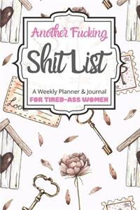 Another Fucking Shit List A Weekly Planner & Journal For Tired-Ass Women