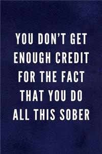 You Don't Get Enough Credit For The Fact That You Do All This Sober