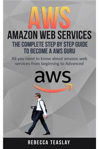 Aws Amazon Web Services the Complete Step by Step Guide to Become a Aws Guru