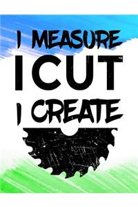 I Measure I Cut I Create