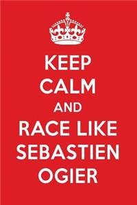 Keep Calm and Race Like Sebastien Ogier: Sebastien Ogier Designer Notebook
