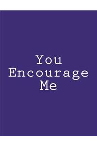 You Encourage Me