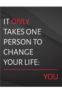 It only takes one person to change your life. you.