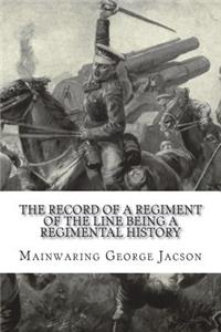 The Record of a Regiment of the Line Being a Regimental History