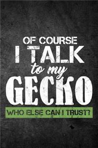 Of Course I Talk To My Gecko Who Else Can I Trust?