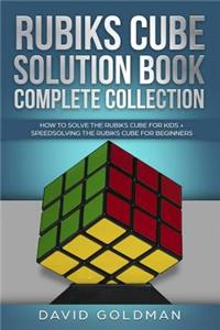 Rubiks Cube Solution Book Complete Collection: How to Solve the Rubiks Cube for Kids + Speedsolving the Rubiks Cube for Beginners