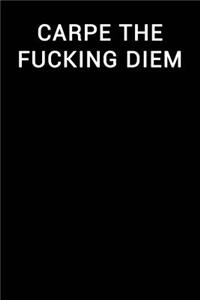 Carpe the Fucking Diem
