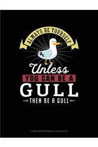 Always Be Yourself Unless You Can Be a Gull Then Be a Gull