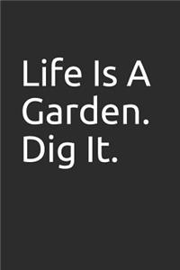 Life Is a Garden. Dig It.