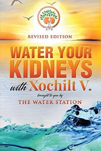 Water Your Kidneys With Xochilt V.
