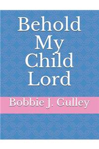 Behold My Child Lord