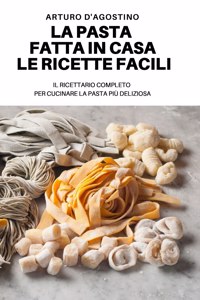 La Pasta Fatta in Casa Le Ricette Facili