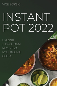 Instant Pot 2022: Ukusni I Jednostavni Recepti Za Iznena&#272;enje Gosta