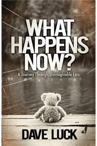 What Happens Now?: A journey through unimaginable loss