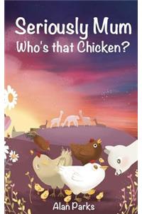 Seriously Mum, Who's that Chicken?