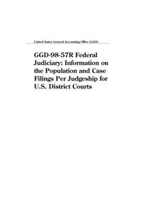 Ggd9857r Federal Judiciary: Information on the Population and Case Filings Per Judgeship for U.S. District Courts