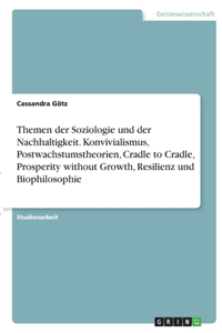 Themen der Soziologie und der Nachhaltigkeit. Konvivialismus, Postwachstumstheorien, Cradle to Cradle, Prosperity without Growth, Resilienz und Biophilosophie