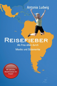 Reisefieber - Als Frau allein durch Mexiko und Südamerika