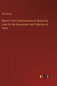 Report of the Commissioners to Revise the Laws for the Assessment and Collection of Taxes