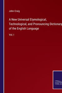 A New Universal Etymological, Technological, and Pronouncing Dictionary of the English Language