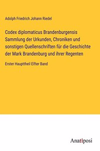 Codex diplomaticus Brandenburgensis Sammlung der Urkunden, Chroniken und sonstigen Quellenschriften für die Geschichte der Mark Brandenburg und ihrer Regenten
