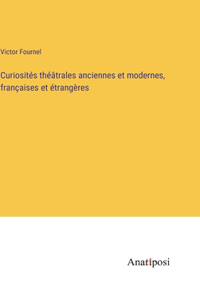 Curiosités théâtrales anciennes et modernes, françaises et étrangères