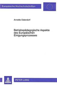 Betriebspaedagogische Aspekte des Europaeischen Einigungsprozesses