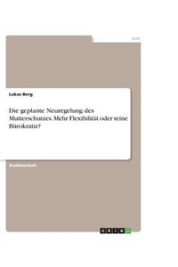 Die geplante Neuregelung des Mutterschutzes. Mehr Flexibilität oder reine Bürokratie?