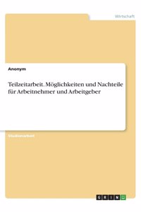 Teilzeitarbeit. Möglichkeiten und Nachteile für Arbeitnehmer und Arbeitgeber