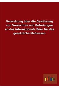 Verordnung Uber Die Gewahrung Von Vorrechten Und Befreiungen an Das Internationale Buro Fur Das Gesetzliche Messwesen