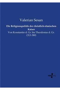 Die Religionspolitik der christlich-römischen Kaiser