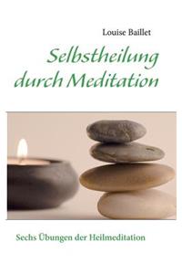 Selbstheilung durch Meditation: Sechs Übungen der Heilmeditation