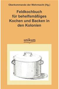 Feldkochbuch Fur Behelfsm Iges Kochen Und Backen in Den Kolonien