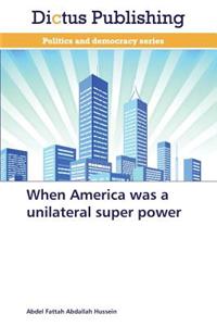 When America Was a Unilateral Super Power
