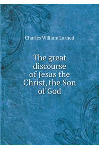 The great discourse of Jesus the Christ, the Son of God