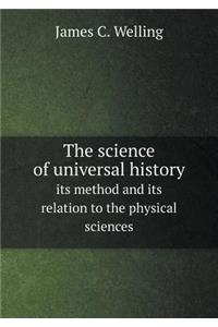 The Science of Universal History Its Method and Its Relation to the Physical Sciences