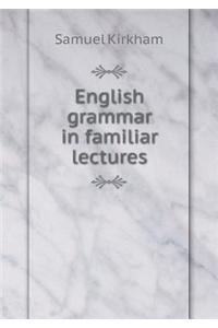 English grammar in familiar lectures