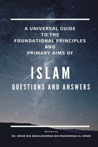 Universal Guide to the Foundation Principles and Primary Aims of Islam