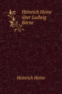 Heinrich Heine uber Ludwig Borne