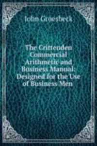 Crittenden Commercial Arithmetic and Business Manual: Designed for the Use of Business Men .